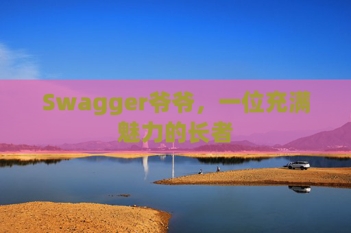 Swagger爷爷，一位充满魅力的长者